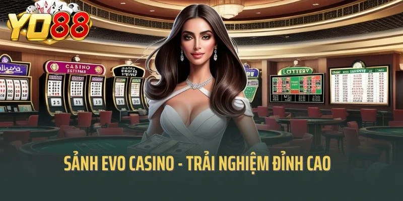 Sảnh Evo Casino - Trải Nghiệm Đỉnh Cao Cho Người Đam Mê Cờ Bạc