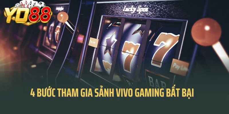 4 bước tham gia sảnh vivo gaming bất bại